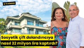 Sosyetik çift dolandırıcıya nasıl 32 milyon lira kaptırdı?