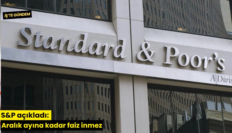 S&P açıkladı: Aralık ayına kadar faiz inmez
