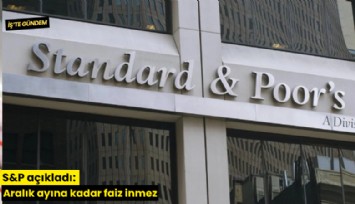 S&P açıkladı: Aralık ayına kadar faiz inmez
