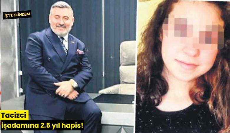 Tacizci işadamına 2.5 yıl hapis!
