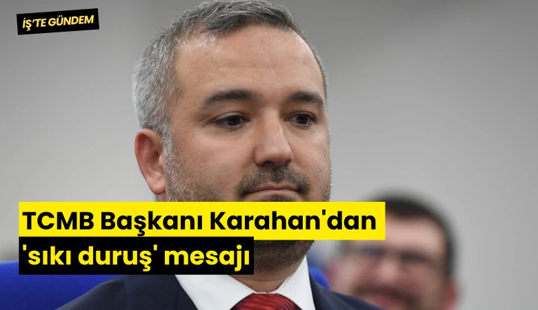 TCMB Başkanı Karahan'dan 'sıkı duruş' mesajı