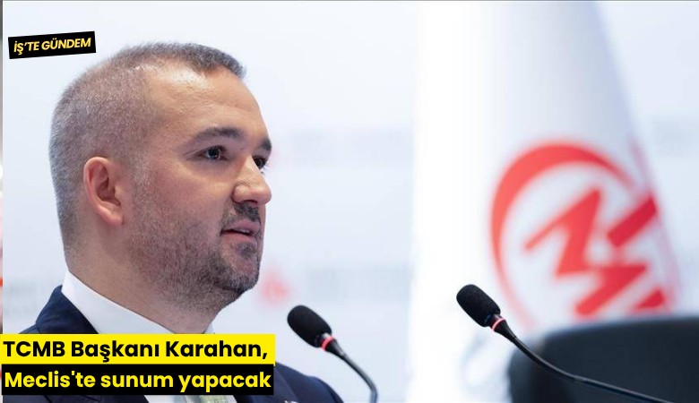 TCMB Başkanı Karahan, Meclis'te sunum yapacak