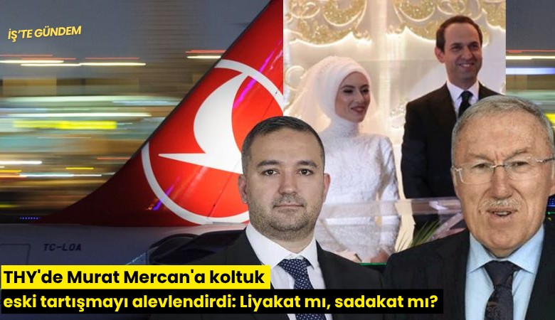 THY'de Murat Mercan'a koltuk eski tartışmayı alevlendirdi: Liyakat mı, sadakat mı?