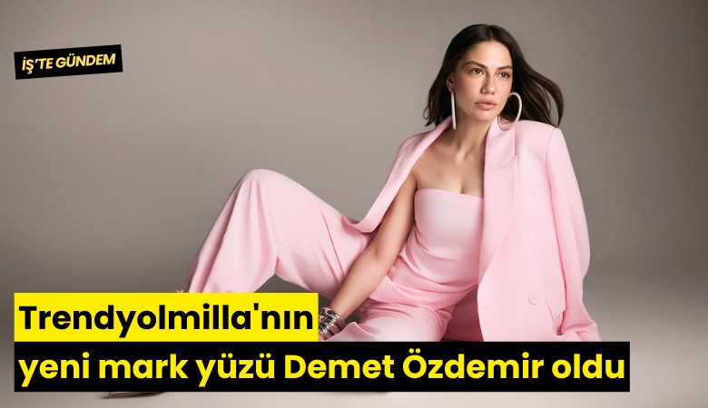 Trendyolmilla'nın yeni marka yüzü Demet Özdemir oldu
