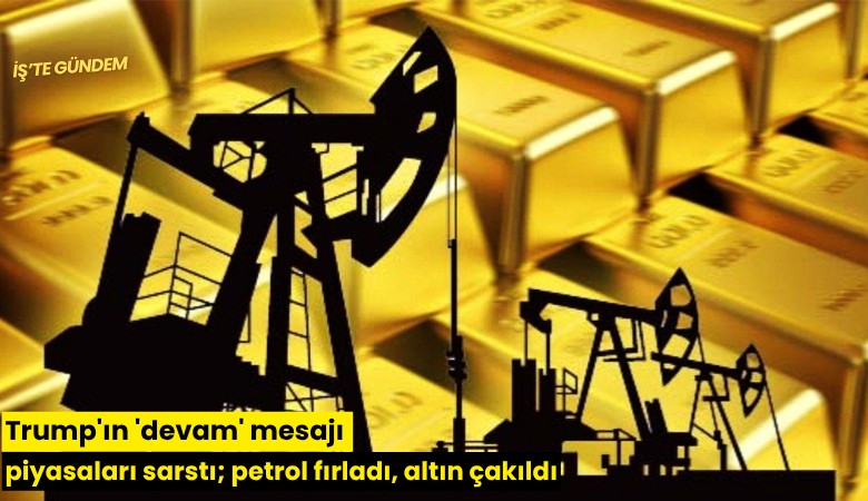 Trump'ın 'devam' mesajı piyasaları sarstı; petrol fırladı, altın çakıldı