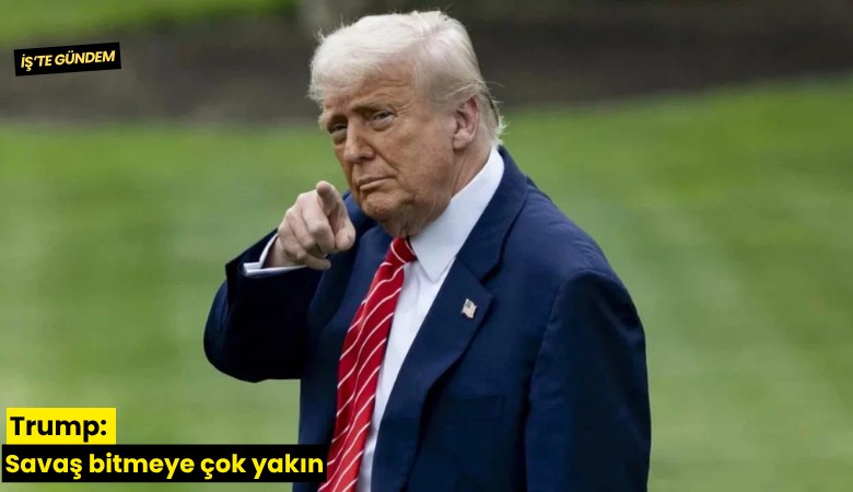 Trump: Savaş bitmeye çok yakın