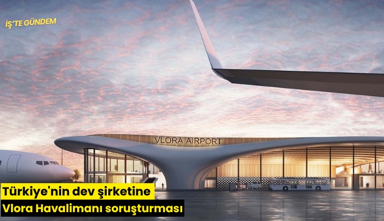 Türkiye'nin dev şirketine Vlora Havalimanı soruşturması
