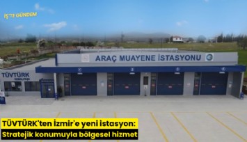 TÜVTÜRK'ten İzmir'e yeni istasyon: Stratejik konumuyla bölgesel hizmet