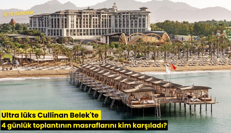 Ultra lüks Cullinan Belek'te 4 günlük toplantının masraflarını kim karşıladı?