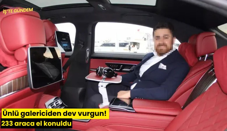 Ünlü galericiden dev vurgun! 233 araca el konuldu