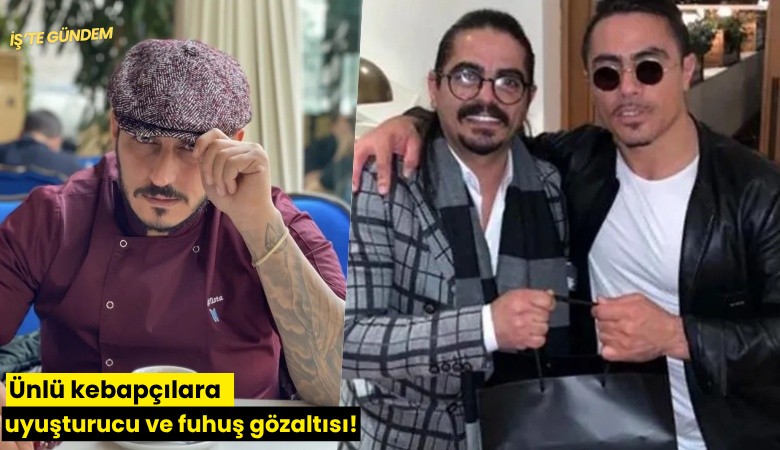 Ünlü kebapçılara uyuşturucu ve fuhuş gözaltısı!