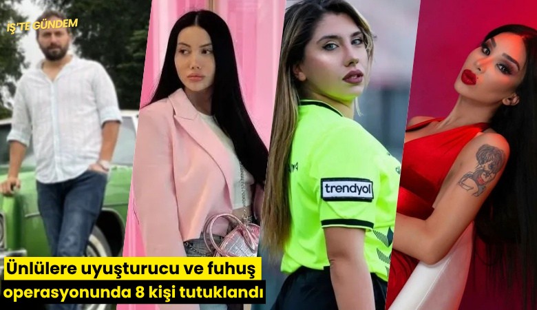 Ünlülere uyuşturucu ve fuhuş operasyonunda 8 kişi tutuklandı