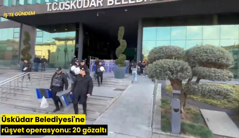 Üsküdar Belediyesi'ne rüşvet operasyonu: 20 gözaltı
