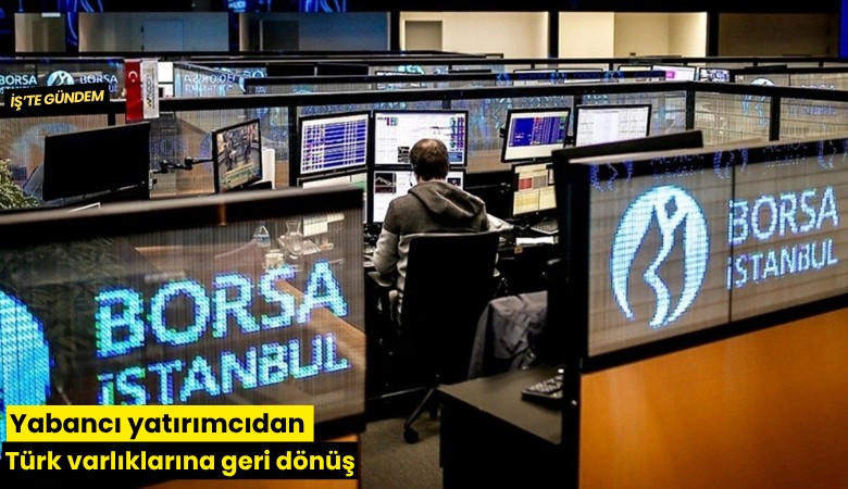Yabancı yatırımcıdan Türk varlıklarına geri dönüş