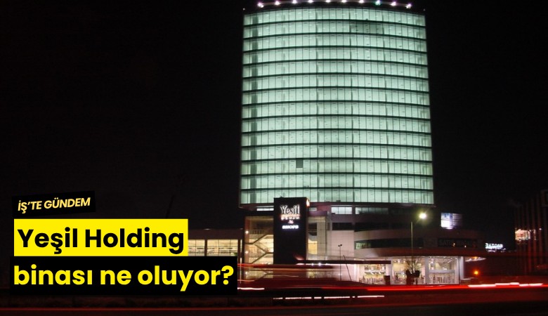 Yeşil Holding binası ne oluyor?