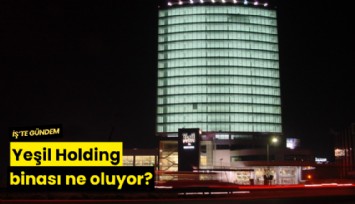 Yeşil Holding binası ne oluyor?