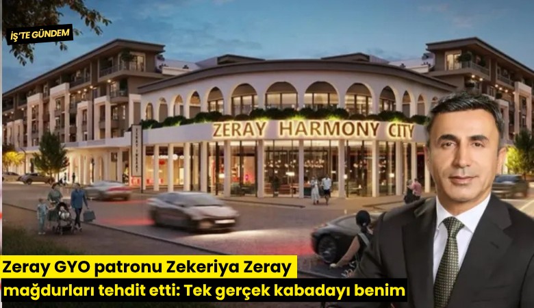 Zeray GYO patronu Zekeriya Zeray mağdurları tehdit etti: Tek gerçek kabadayı benim