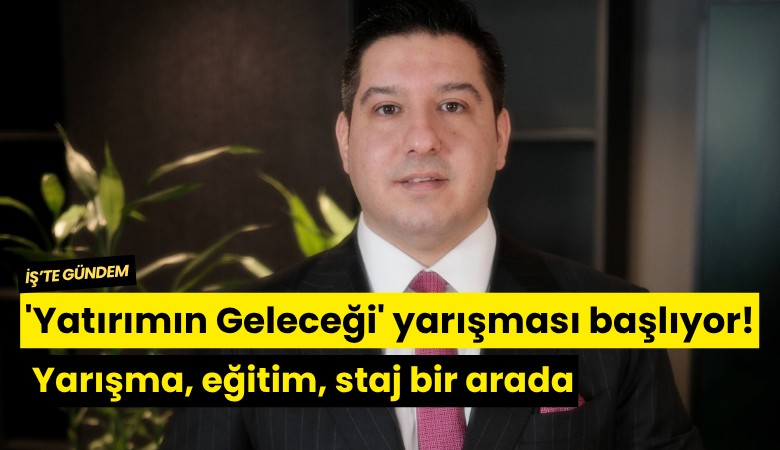 'Yatırımın Geleceği' yarışması başlıyor! Yarışma, eğitim, staj bir arada