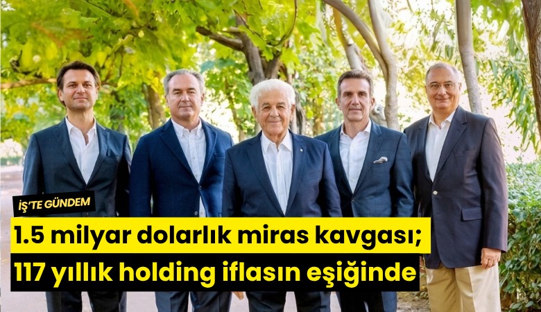 1.5 milyar dolarlık miras kavgası; 117 yıllık holding iflasın eşiğinde