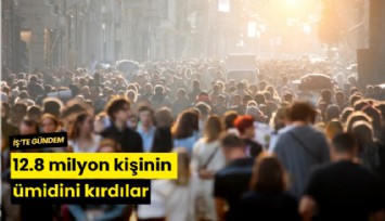 12.8 milyon kişinin ümidini kırdılar