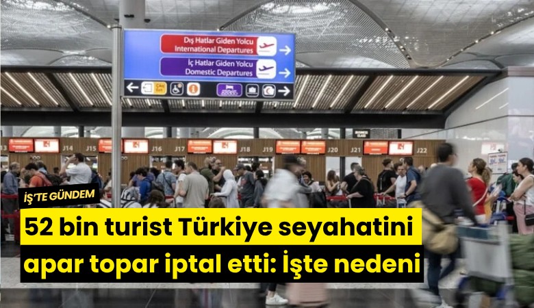 52 bin turist Türkiye seyahatini apar topar iptal etti: İşte nedeni