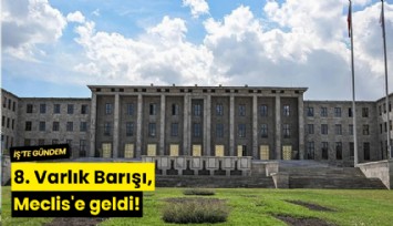 8. Varlık Barışı, Meclis'e geldi!