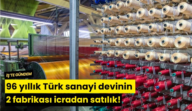 96 yıllık Türk sanayi devinin 2 fabrikası icradan satılık!
