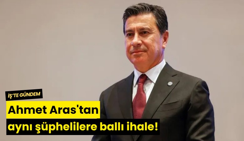 Ahmet Aras'tan aynı şüphelilere ballı ihale!