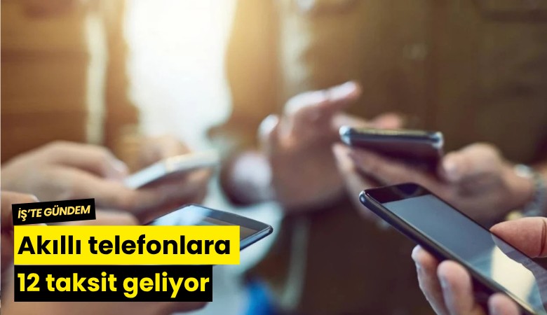 Akıllı telefonlara 12 taksit geliyor
