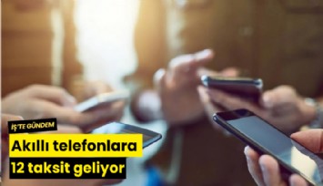 Akıllı telefonlara 12 taksit geliyor