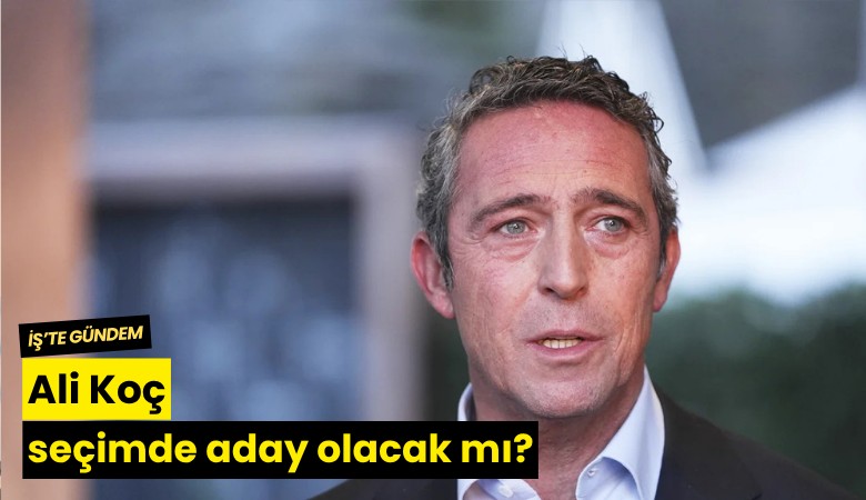 Ali Koç seçimde aday olacak mı?