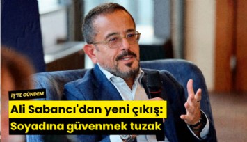 Ali Sabancı'dan yeni çıkış: Soyadına güvenmek tuzak