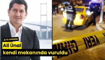 Ali Ünal kendi mekanında vuruldu