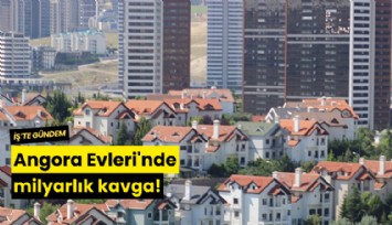 Angora Evleri'nde milyarlık kavga!