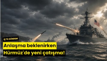 Anlaşma beklenirken Hürmüz'de yeni çatışma!