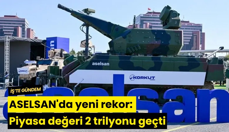 ASELSAN'da yeni rekor: Piyasa değeri 2 trilyonu geçti