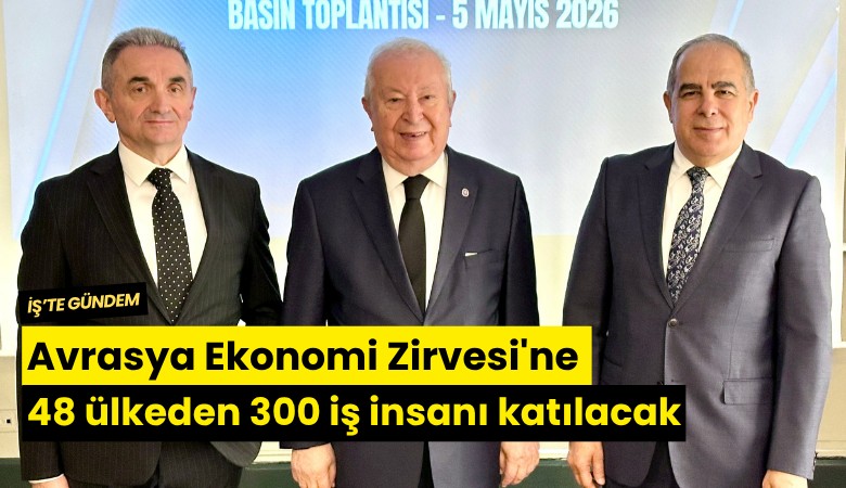 Avrasya Ekonomi Zirvesi'ne 48 ülkeden 300 iş insanı katılacak