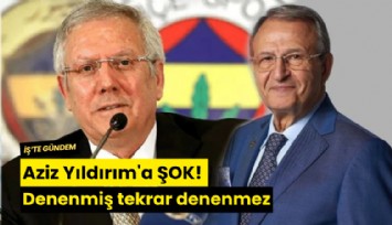 Aziz Yıldırım'a ŞOK! Denenmiş tekrar denenmez
