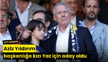 Aziz Yıldırım başkanlığa kızı Yaz için aday oldu