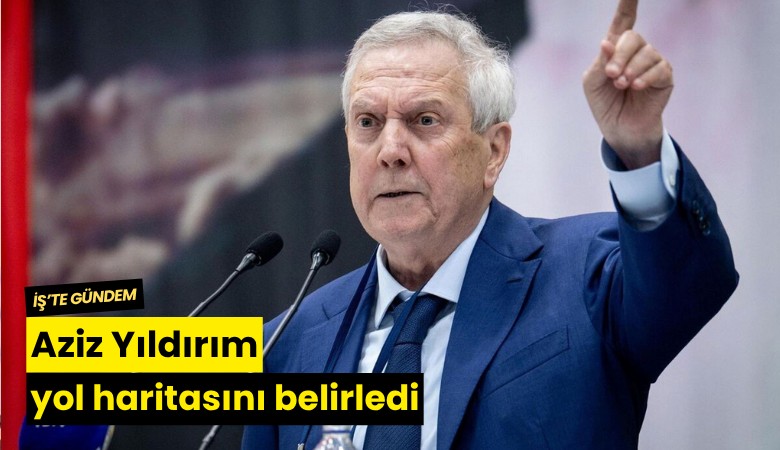 Aziz Yıldırım yol haritasını belirledi