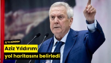 Aziz Yıldırım yol haritasını belirledi