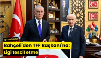 Bahçeli'den TFF Başkanı'na: Ligi tescil etme