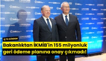 Bakanlıktan İKMİB'in 155 milyonluk geri ödeme planına onay çıkmadı!