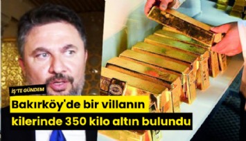 Bakırköy'de bir villanın kilerinde 350 kilo altın bulundu