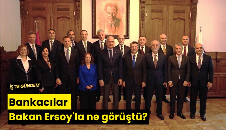 Bankacılar Bakan Ersoy'la ne görüştü?