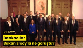 Bankacılar Bakan Ersoy'la ne görüştü?