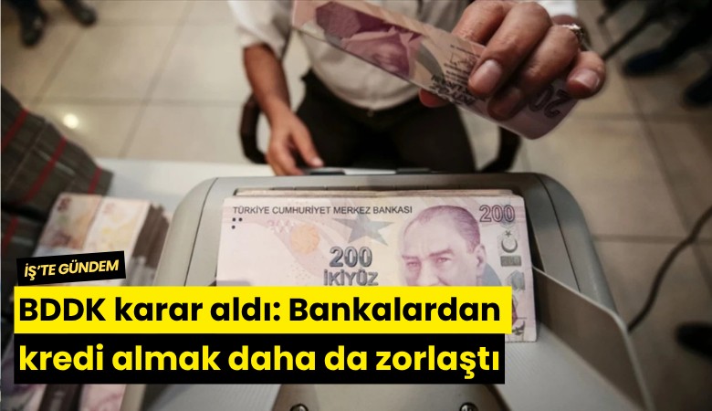 BDDK karar aldı: Bankalardan kredi almak daha da zorlaştı