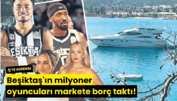 Beşiktaş'ın milyoner oyuncuları markete borç taktı!
