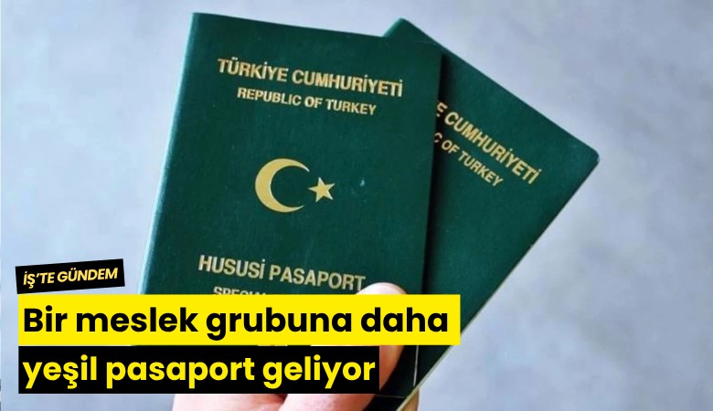 Bir meslek grubuna daha yeşil pasaport geliyor
