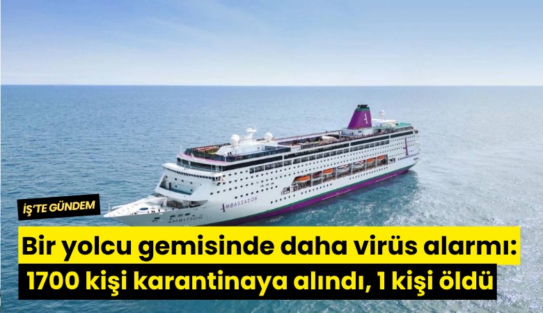 Bir yolcu gemisinde daha virüs alarmı: 1700 kişi karantinaya alındı, 1 kişi öldü